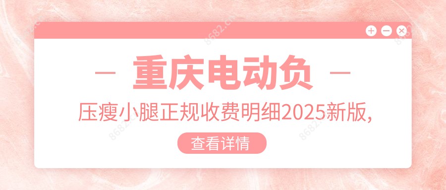 重庆电动负压瘦小腿正规收费明细2025新版,重庆电动负压瘦小腿/共振吸脂瘦小腿多少钱