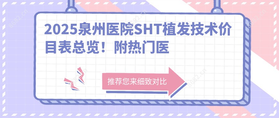 2025泉州医院SHT植发技术价目表总览！附热门医院排行！