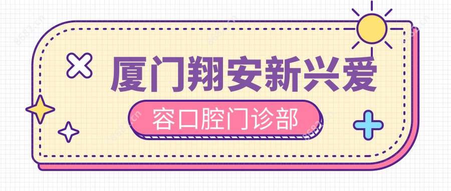 厦门翔安新兴爱容口腔门诊部