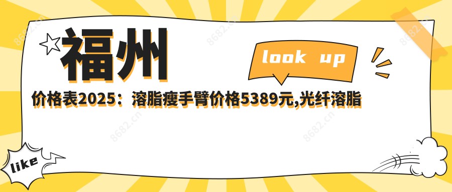 福州价格表2025:溶脂瘦手臂价格5389元,光纤溶脂瘦手臂5k元起