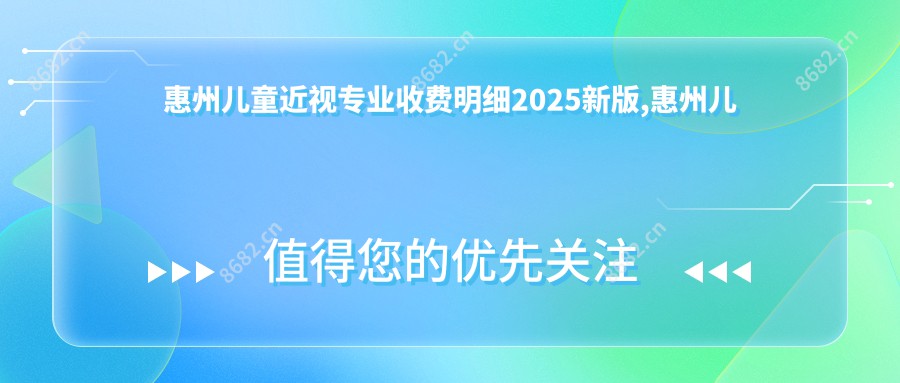 惠州儿童近视收费明细2025新版,惠州儿童近视/小睑裂综合征多少钱