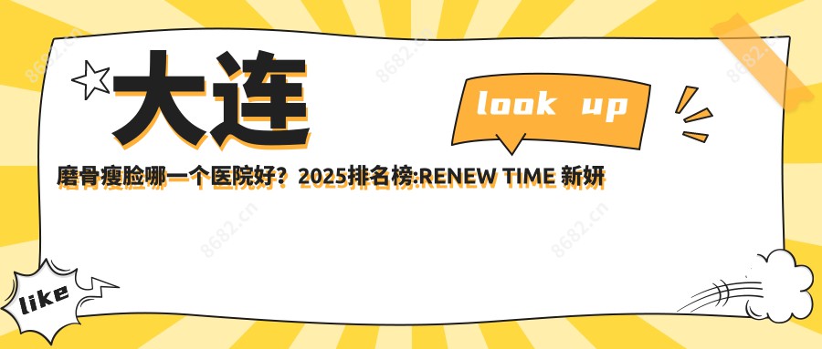 大连磨骨瘦脸哪一个医院好？2025排名榜:RENEW TIME 新妍悦己医疗美容|大连未莱医疗美容门诊部 |大连鼎森医疗美容门诊部有限公司等入选！附价目表