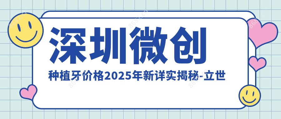 深圳微创种植牙价格2025年新详实揭秘-立世达特品牌口腔/潘逊玲口腔微创种植牙价目单(收费)