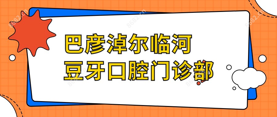 巴彦淖尔临河豆牙口腔门诊部