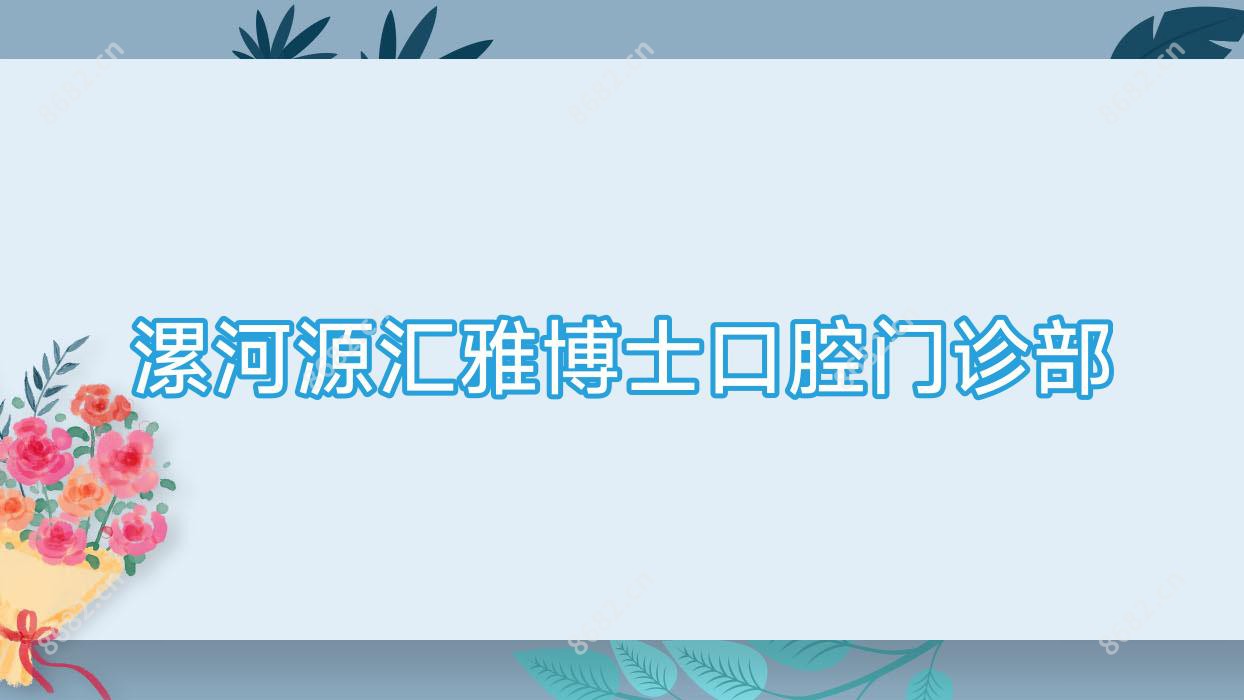 漯河源汇雅博士口腔门诊部