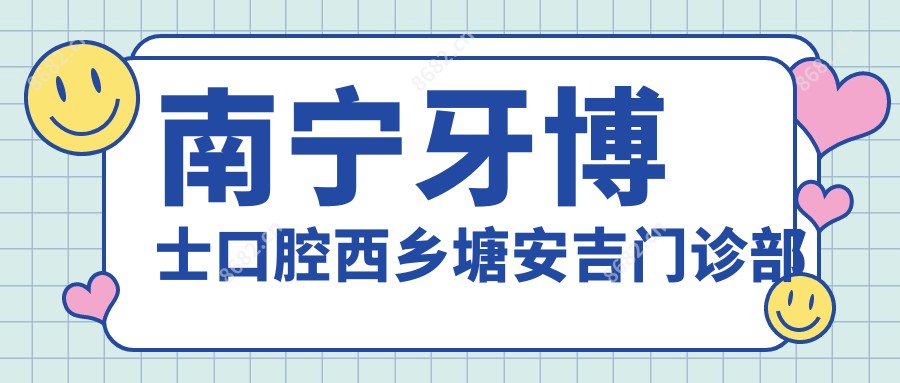 南宁牙博士口腔西乡塘安吉门诊部