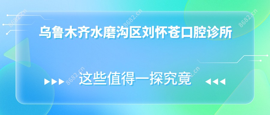 乌鲁木齐水磨沟区刘怀苍口腔诊所