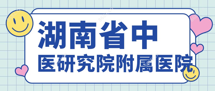 湖南省中医研究院附属医院