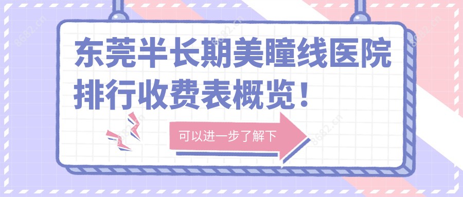 东莞半长期美瞳线医院排行收费表概览！公办、私立都有,东莞半长期美瞳线医院排行