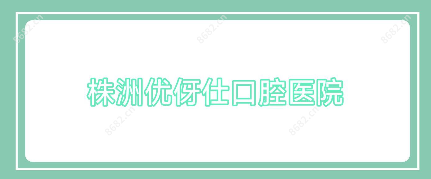 株洲优伢仕口腔医院