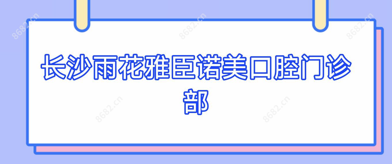 长沙雨花雅臣诺美口腔门诊部
