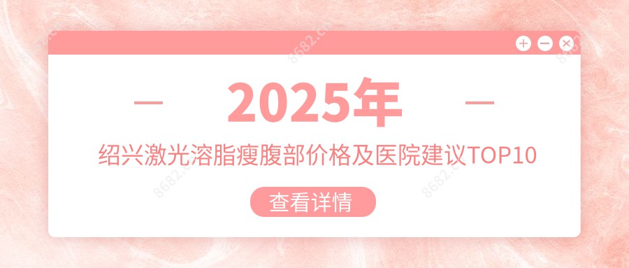 2025年绍兴激光溶脂瘦腹部价格及医院建议排名10