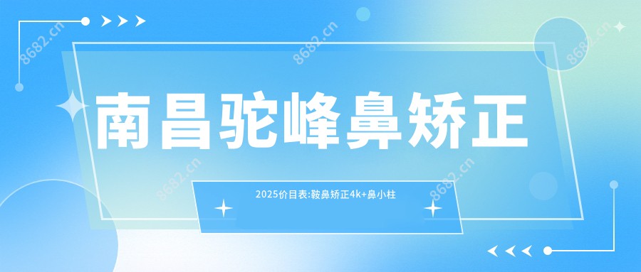 南昌驼峰鼻矫正2025价目表:鞍鼻矫正4k+鼻小柱延长1w+鹰钩鼻矫正5k+朝天鼻矫正8k+
