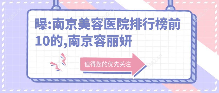 曝:南京美容医院排行榜前10的,南京容丽妍医疗美容国内连锁/当代上榜top3!