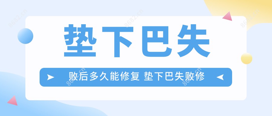 垫下巴失败后多久能修复 垫下巴失败修复要多久