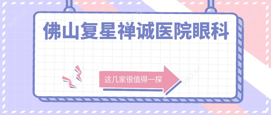 佛山复星禅诚医院眼科