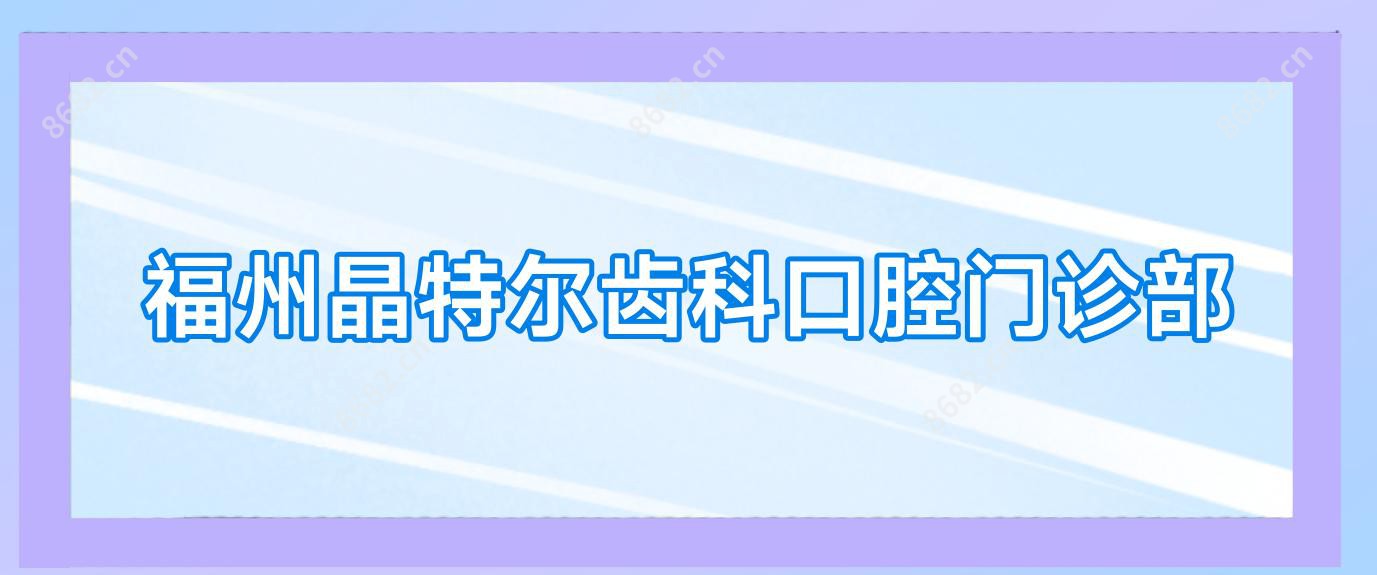 福州晶特尔齿科口腔门诊部