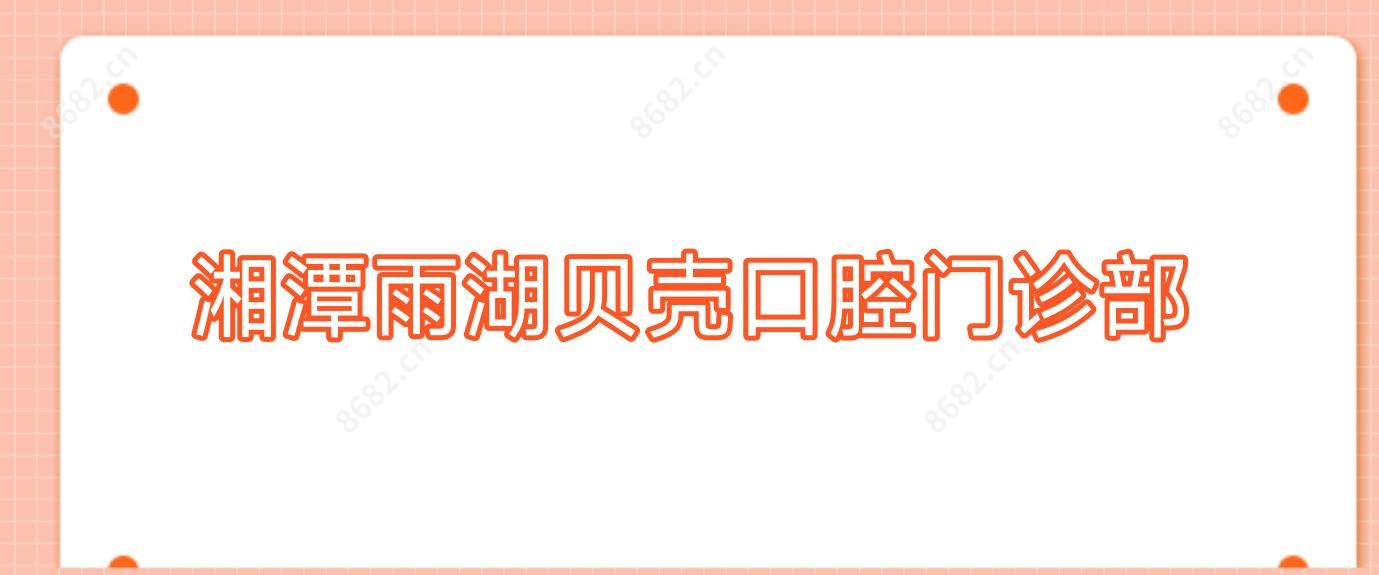 湘潭雨湖贝壳口腔门诊部