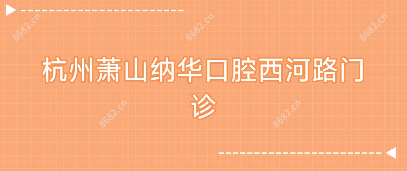 杭州萧山纳华口腔西河路门诊
