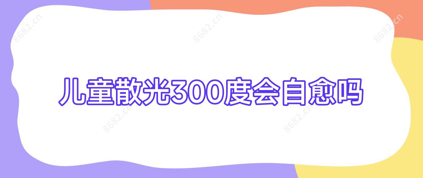儿童散光300度会自愈吗