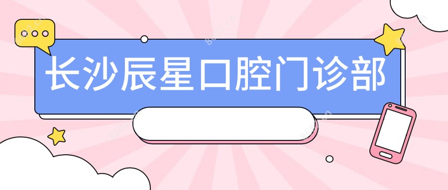长沙辰星口腔门诊部