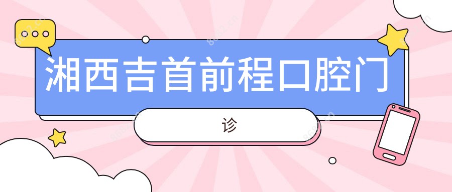 湘西吉首前程口腔门诊