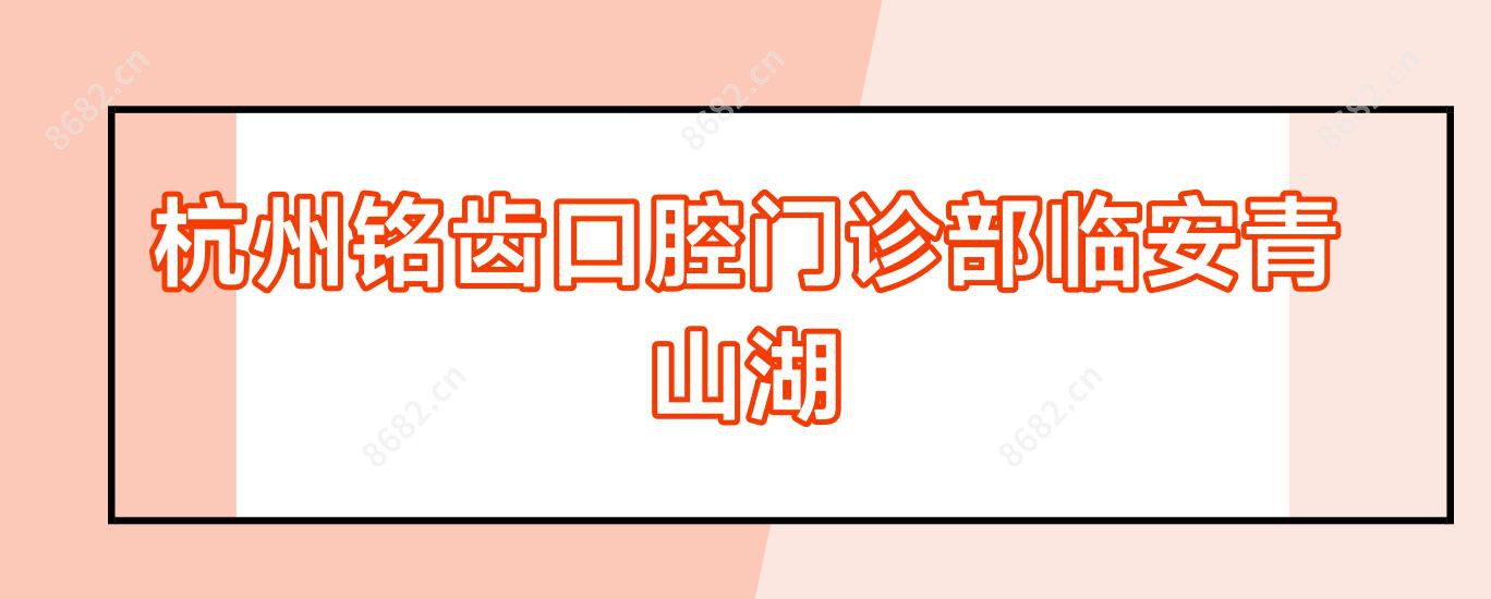 杭州铭齿口腔门诊部临安青山湖