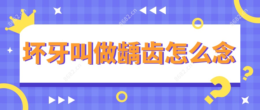 坏牙叫做龋齿怎么念