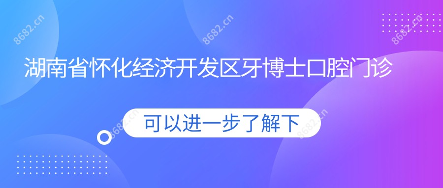 湖南省怀化经济开发区牙博士口腔门诊部