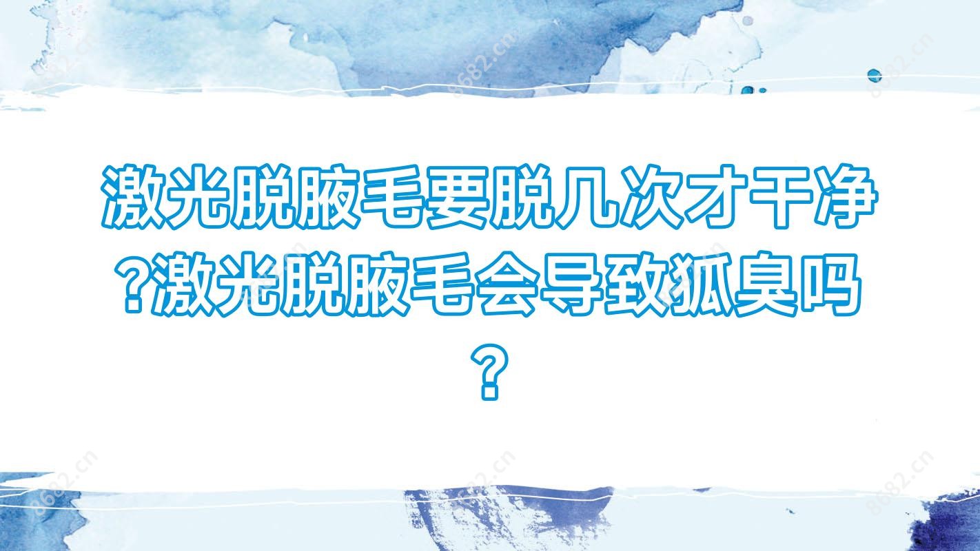 激光脱腋毛要脱几次才干净?激光脱腋毛会导致狐臭吗?