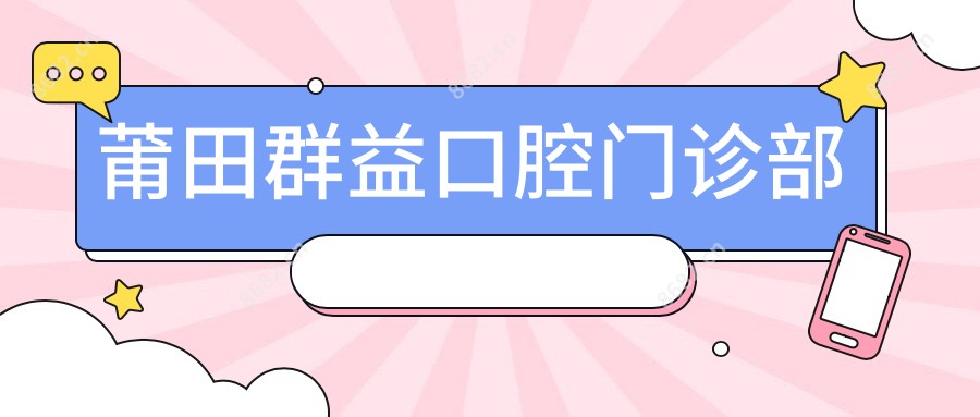 莆田群益口腔门诊部