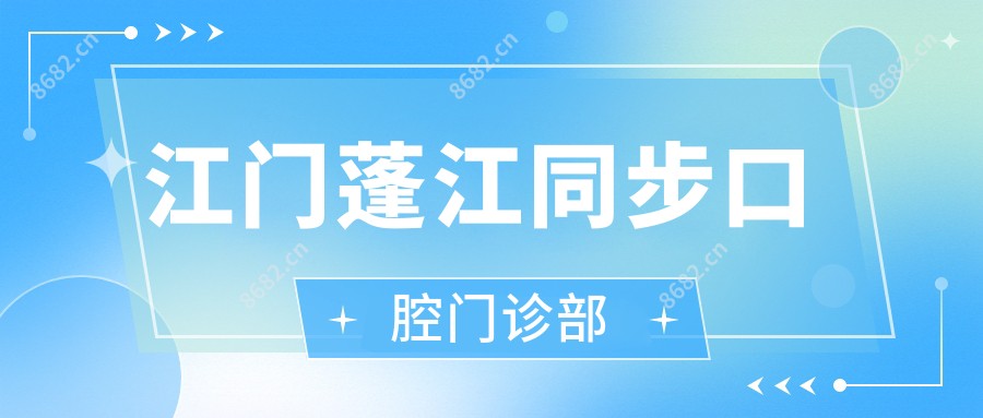 江门蓬江同步口腔门诊部