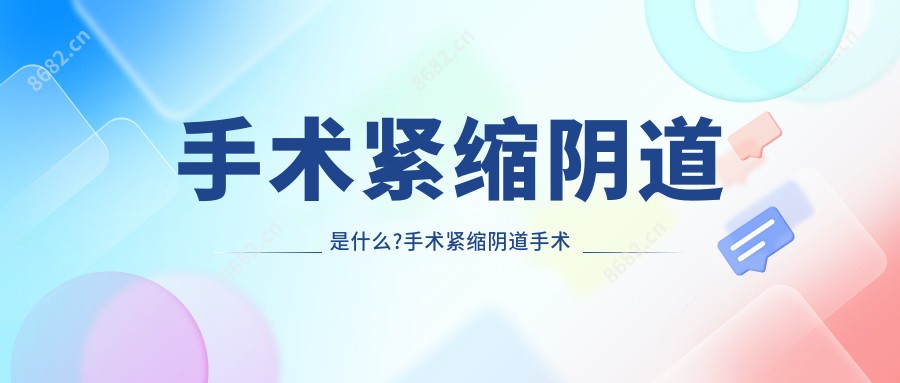 手术紧缩阴道是什么?手术紧缩阴道手术注意事项?