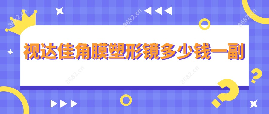视达佳角膜塑形镜多少钱一副
