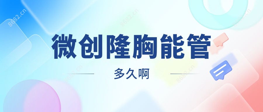 微创隆胸能管多久啊