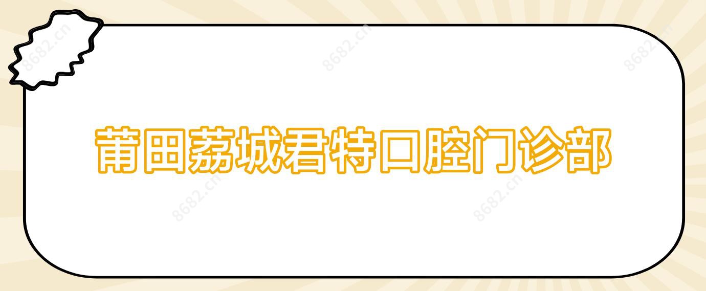 莆田荔城君特口腔门诊部