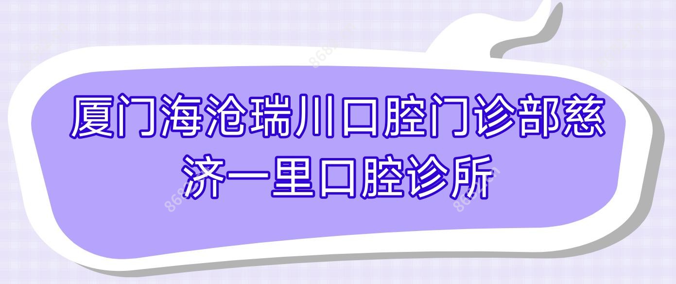 厦门海沧瑞川口腔门诊部慈济一里口腔诊所