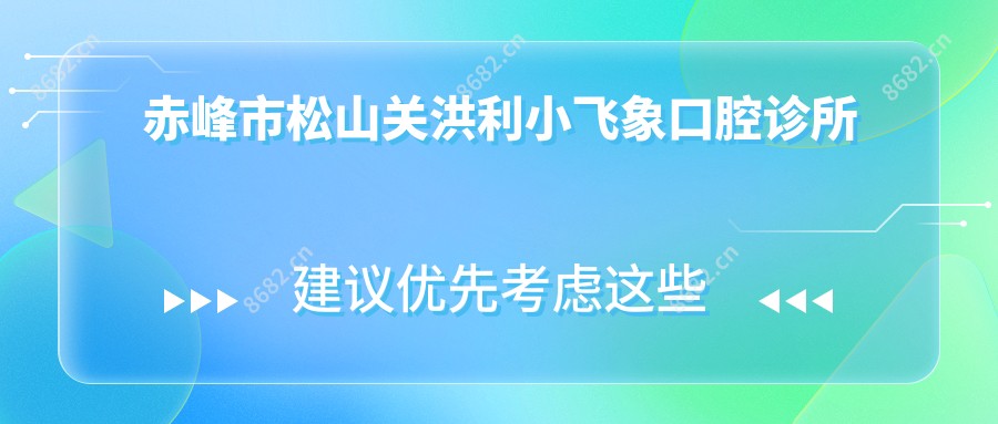 赤峰市松山关洪利小飞象口腔诊所