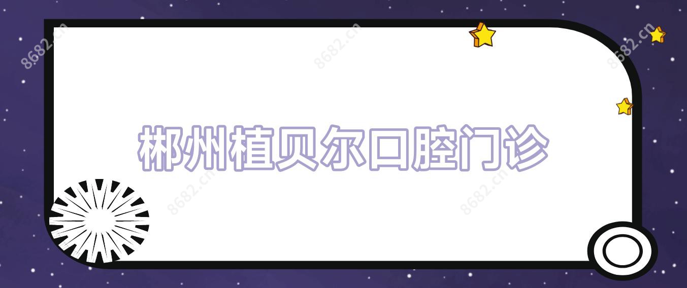 郴州植贝尔口腔门诊