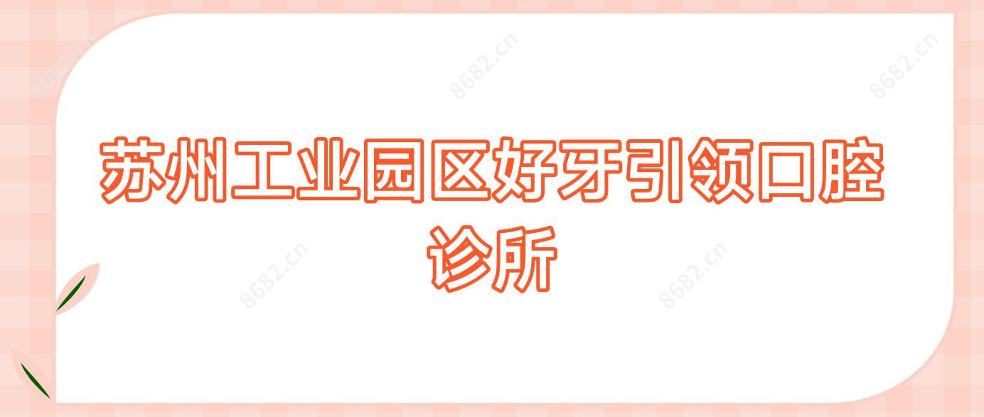 苏州工业园区好牙带领口腔诊所