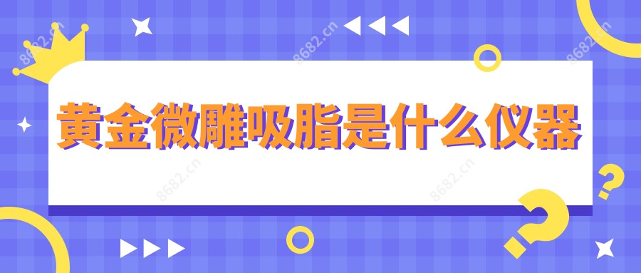 黄金微雕吸脂是什么仪器