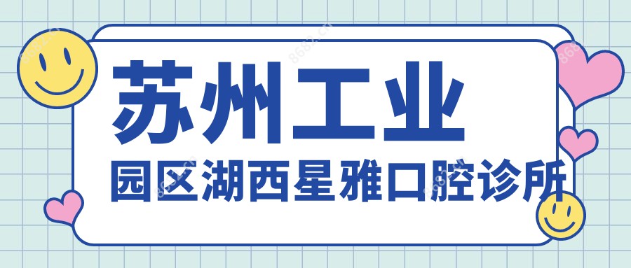 苏州工业园区湖西星雅口腔诊所