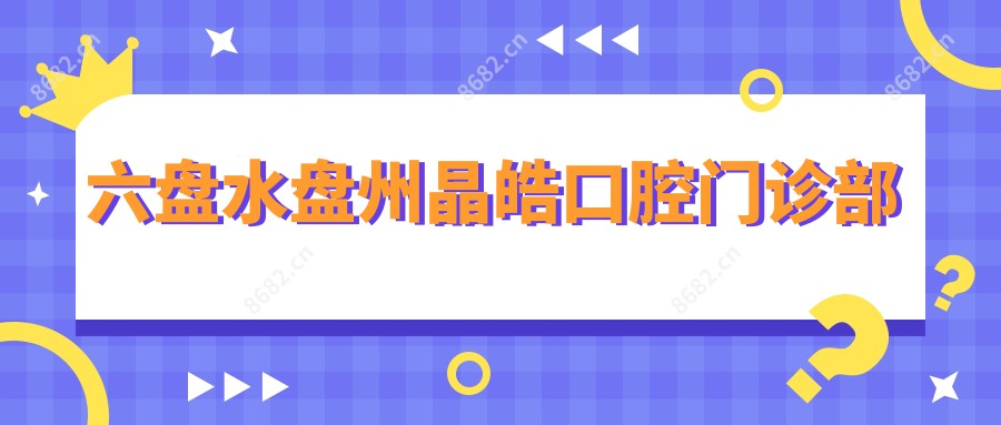 六盘水盘州晶皓口腔门诊部
