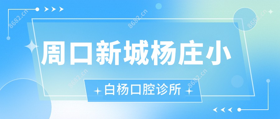 周口新城杨庄小白杨口腔诊所
