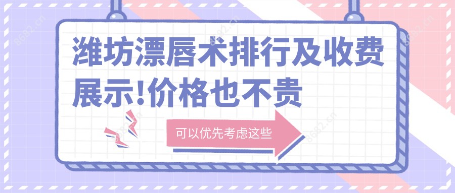 潍坊漂唇术排行及收费展示!价格也不贵的医院是那家呢?