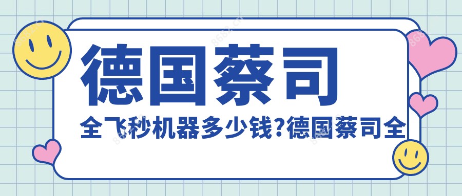 德国蔡司全飞秒机器多少钱?德国蔡司全飞秒设备多少钱?