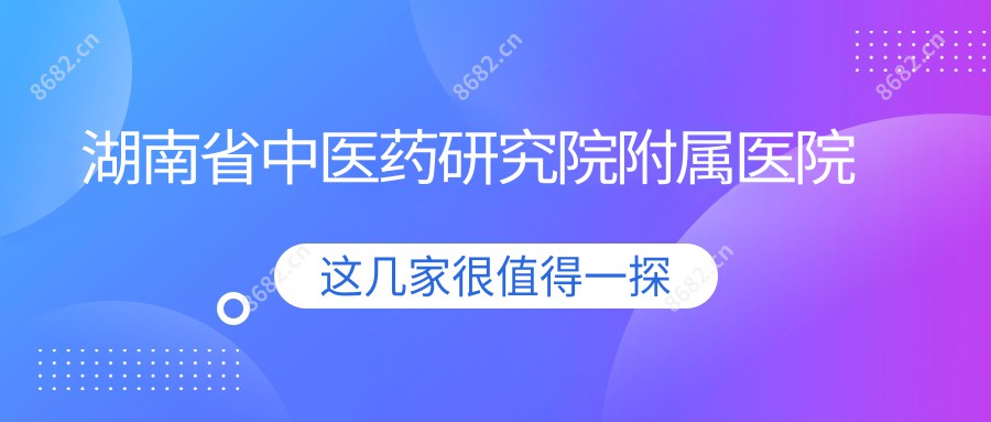 湖南省中医药研究院附属医院
