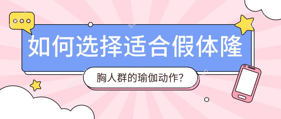 如何选择适合假体隆胸人群的瑜伽动作？