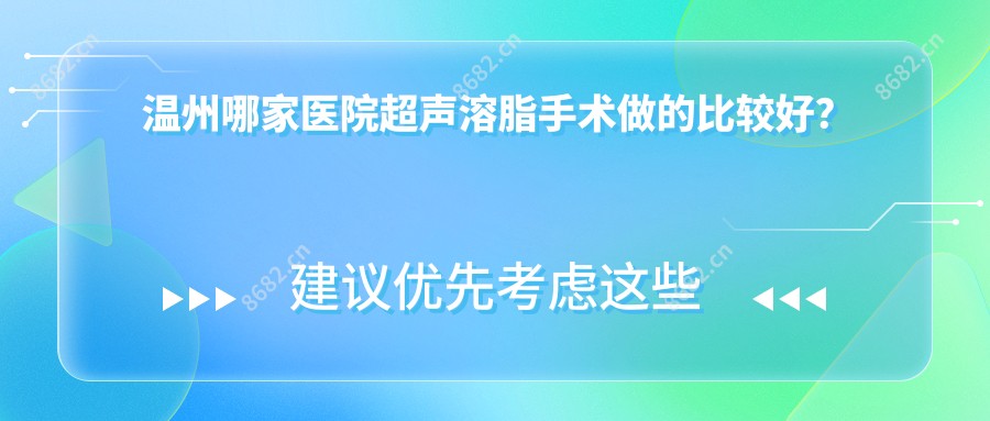 温州哪家医院超声溶脂手术做的比较好?崭新温州超声溶脂排名榜单排名10医院公布