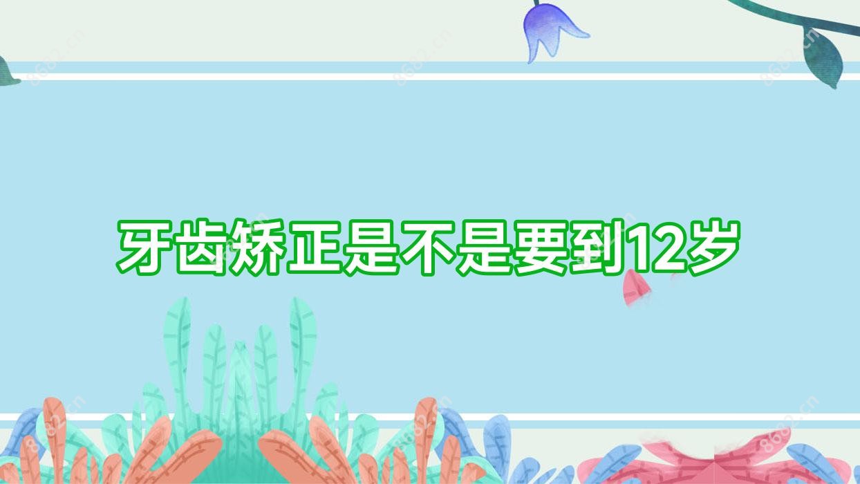 牙齿矫正是不是要到12岁